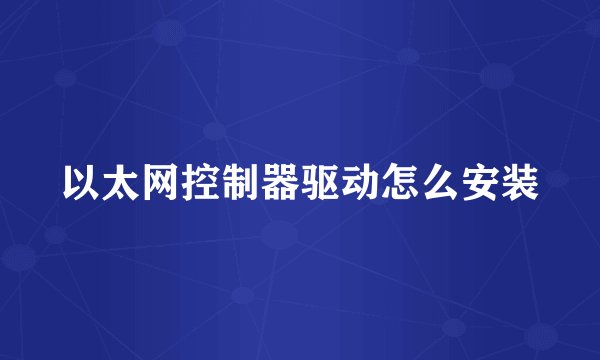 以太网控制器驱动怎么安装