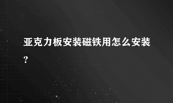 亚克力板安装磁铁用怎么安装？