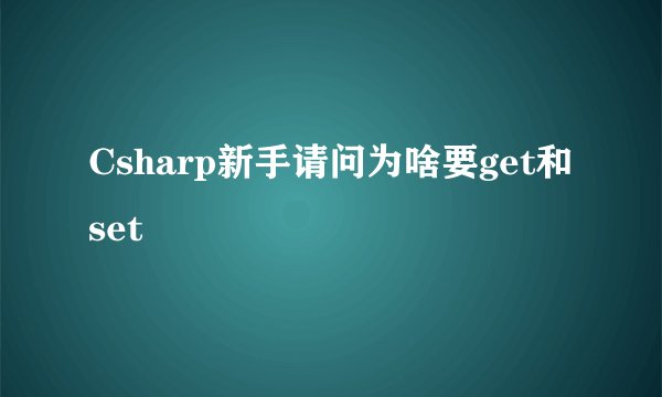 Csharp新手请问为啥要get和set