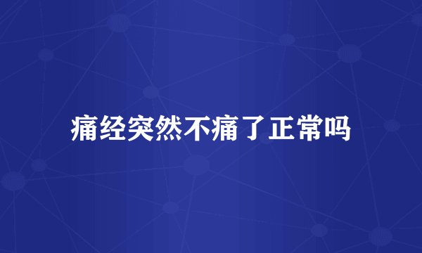 痛经突然不痛了正常吗