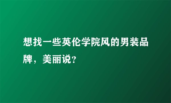 想找一些英伦学院风的男装品牌，美丽说？