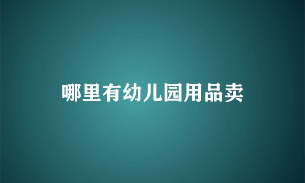 哪里有幼儿园用品卖