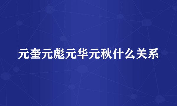 元奎元彪元华元秋什么关系