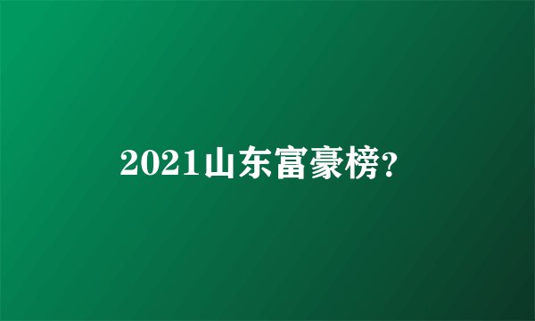2021山东富豪榜？