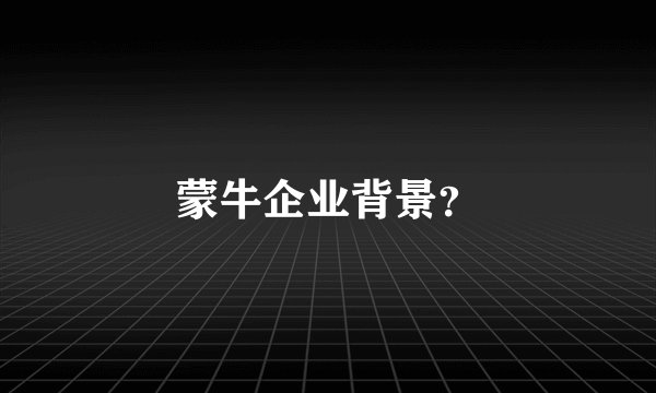 蒙牛企业背景？