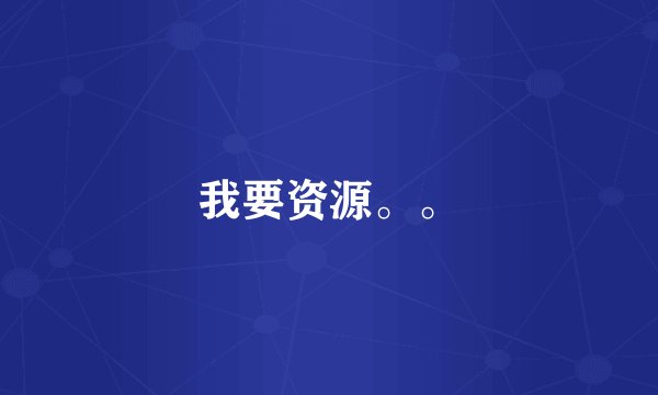 我要资源。。