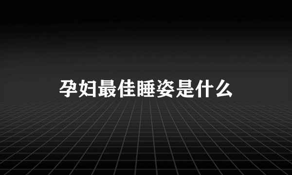 孕妇最佳睡姿是什么