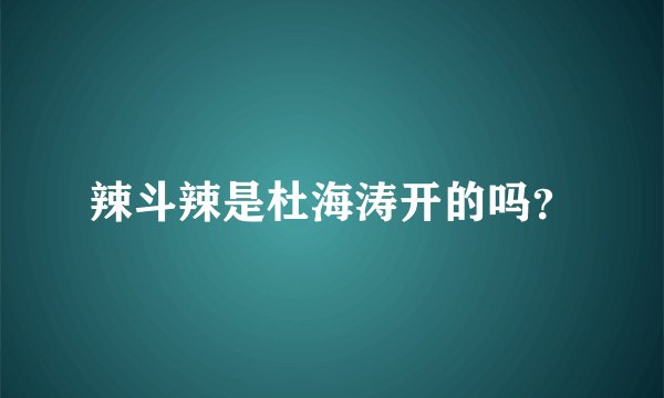 辣斗辣是杜海涛开的吗？
