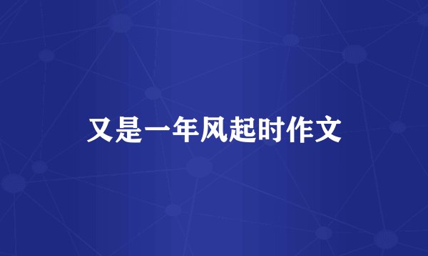又是一年风起时作文