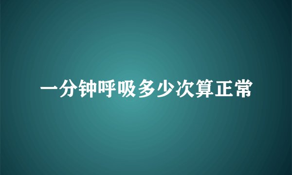 一分钟呼吸多少次算正常