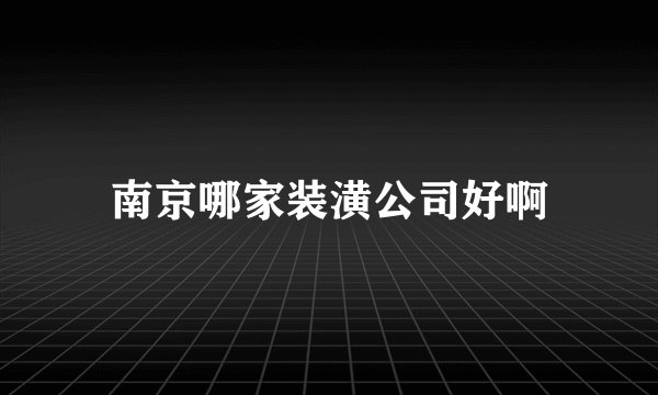 南京哪家装潢公司好啊