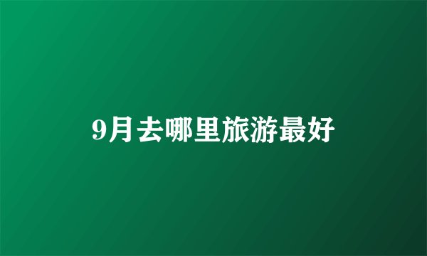 9月去哪里旅游最好