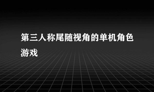 第三人称尾随视角的单机角色游戏