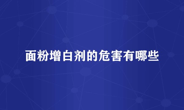 面粉增白剂的危害有哪些