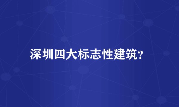 深圳四大标志性建筑？