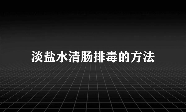 淡盐水清肠排毒的方法