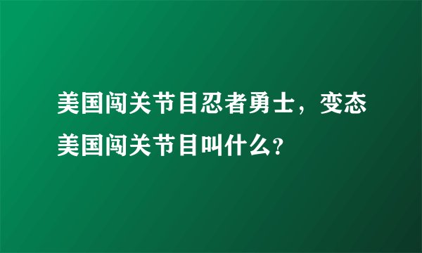 美国闯关节目忍者勇士，变态美国闯关节目叫什么？