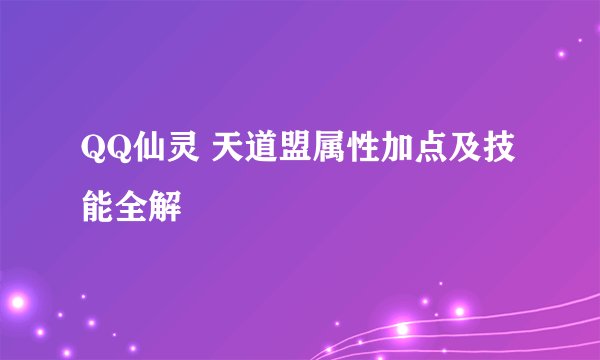 QQ仙灵 天道盟属性加点及技能全解