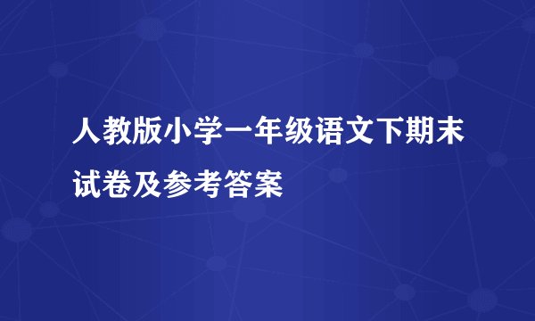 人教版小学一年级语文下期末试卷及参考答案