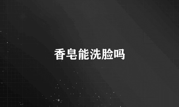 香皂能洗脸吗