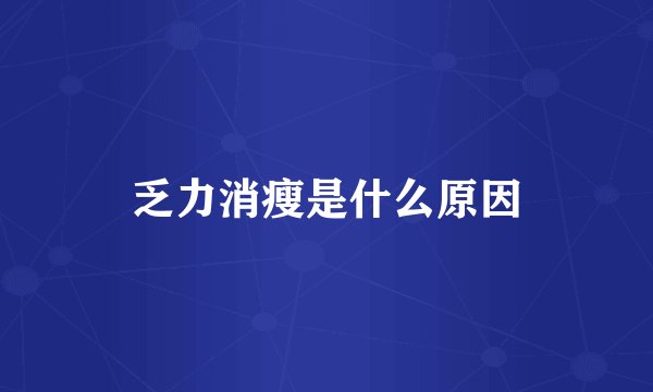 乏力消瘦是什么原因