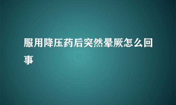 服用降压药后突然晕厥怎么回事