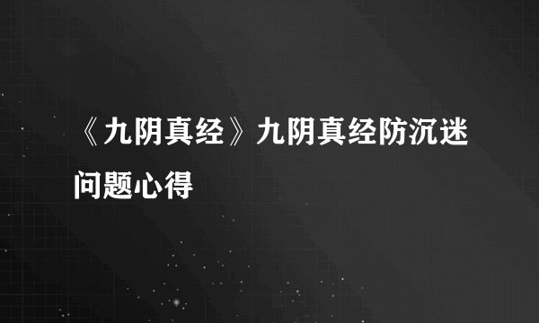 《九阴真经》九阴真经防沉迷问题心得