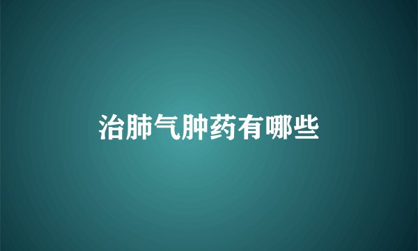 治肺气肿药有哪些