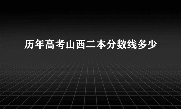 历年高考山西二本分数线多少