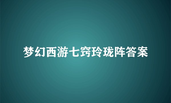 梦幻西游七窍玲珑阵答案