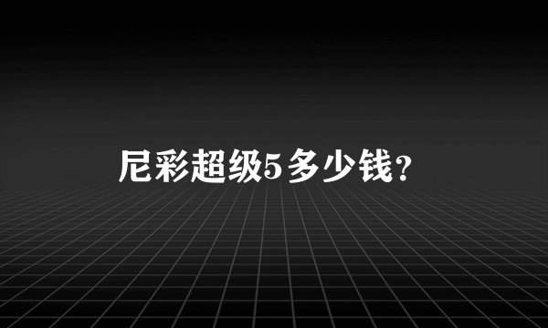 尼彩超级5多少钱？