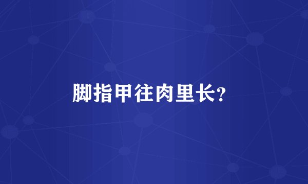 脚指甲往肉里长？