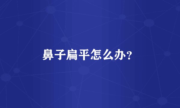鼻子扁平怎么办？