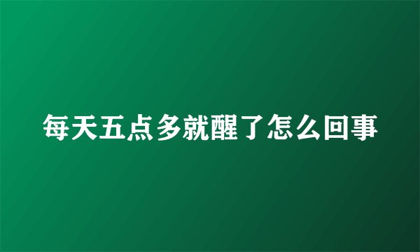 每天五点多就醒了怎么回事