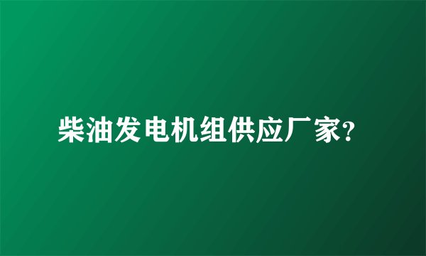 柴油发电机组供应厂家？