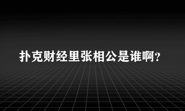 扑克财经里张相公是谁啊？