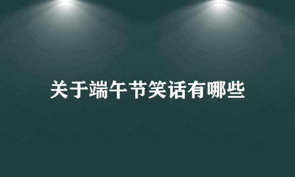 关于端午节笑话有哪些