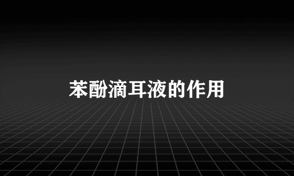 苯酚滴耳液的作用