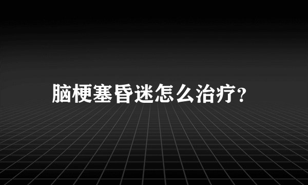 脑梗塞昏迷怎么治疗？