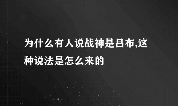 为什么有人说战神是吕布,这种说法是怎么来的