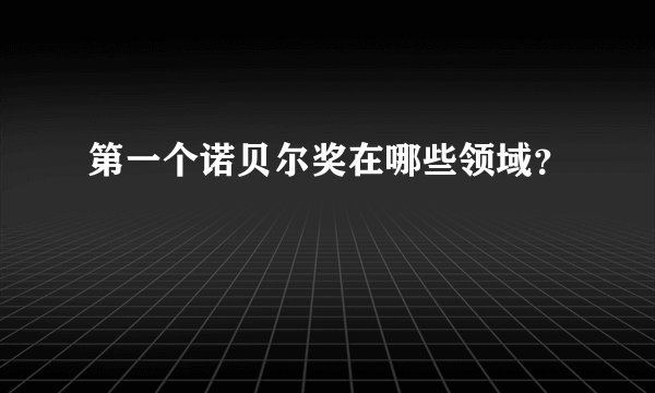 第一个诺贝尔奖在哪些领域？