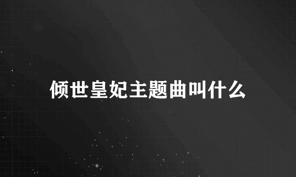 倾世皇妃主题曲叫什么