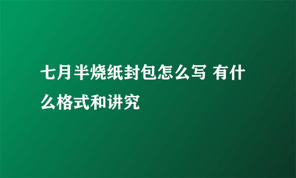 七月半烧纸封包怎么写 有什么格式和讲究