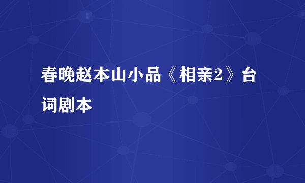 春晚赵本山小品《相亲2》台词剧本