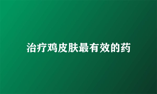 治疗鸡皮肤最有效的药