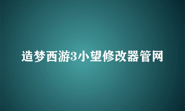 造梦西游3小望修改器管网