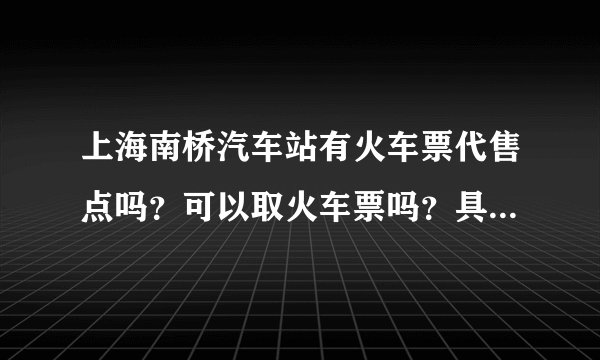 上海南桥汽车站有火车票代售点吗？可以取火车票吗？具体在哪个位置？？？