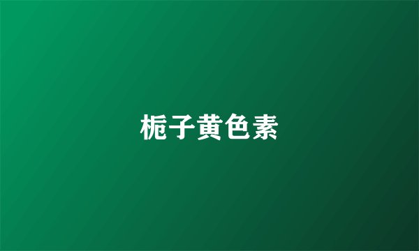 栀子黄色素