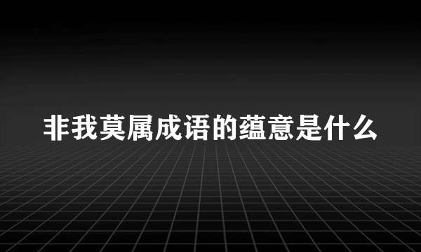 非我莫属成语的蕴意是什么