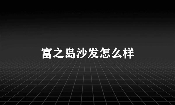 富之岛沙发怎么样